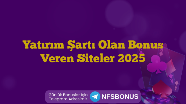 Yatırım Şartı Olan Bonus Veren Siteler 2025