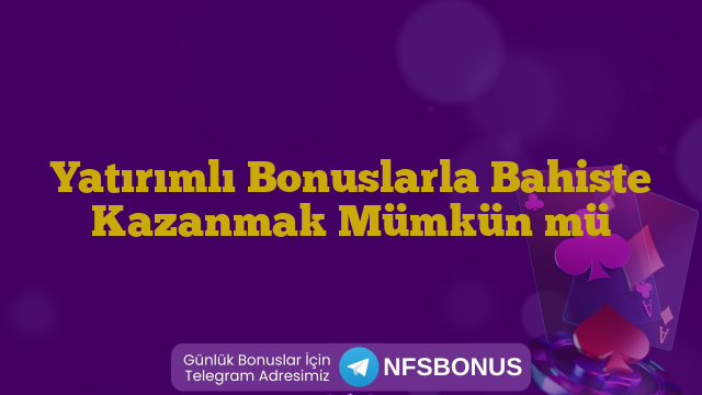 Yatırımlı Bonuslarla Bahiste Kazanmak Mümkün mü