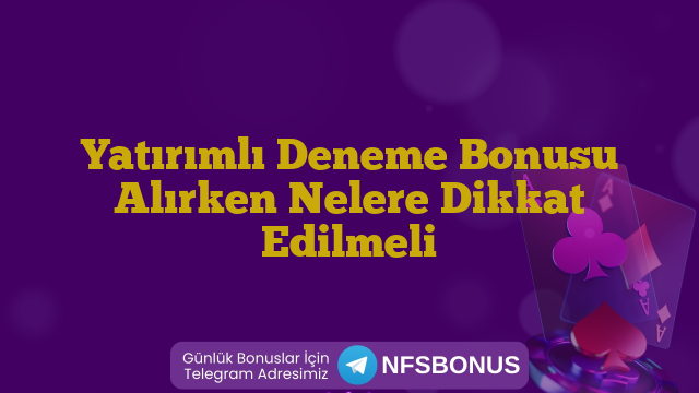 Yatırımlı Deneme Bonusu Alırken Nelere Dikkat Edilmeli